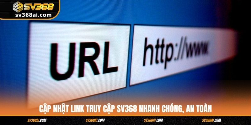 Cập Nhật Link Truy Cập SV368 Nhanh Chóng, An Toàn