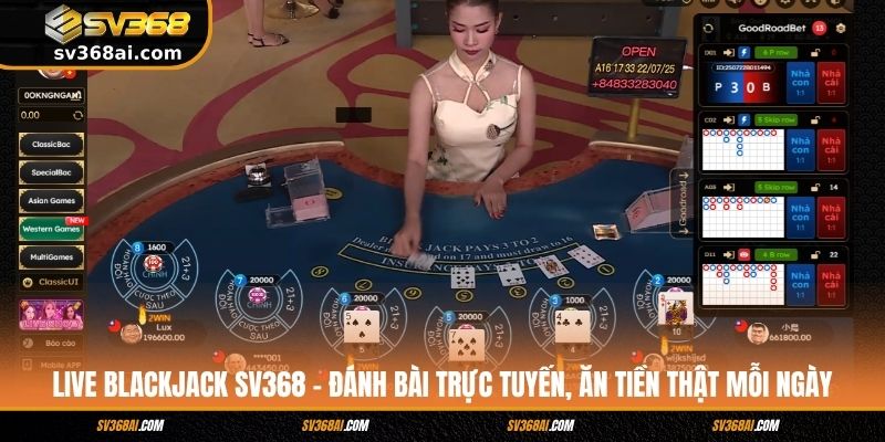 Live Blackjack SV368 - Đánh Bài Trực Tuyến, Ăn Tiền Thật Mỗi Ngày