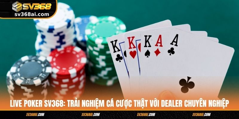 Live Poker SV368: Trải Nghiệm Cá Cược Thật Với Dealer Chuyên Nghiệp