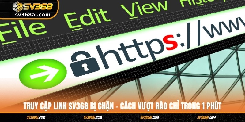Truy Cập Link SV368 Bị Chặn - Cách Vượt Rào Chỉ Trong 1 Phút